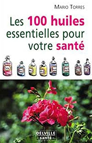 Les 100 huiles essentielles pour votre santé - Mario Torres