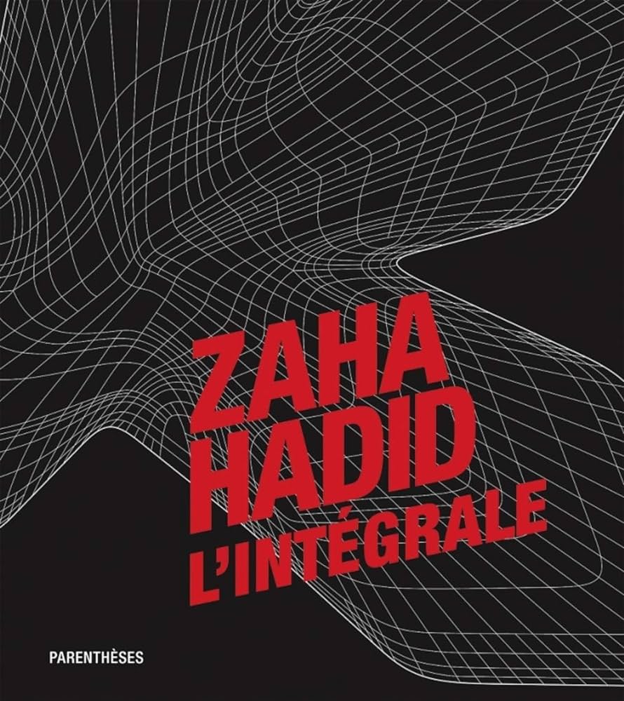 Zaha Hadid : L'intégrale - Zaha Hadid