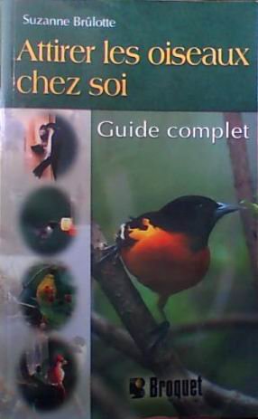 Attirez les oiseaux chez soi : Guide complet - Suzanne Brûlotte