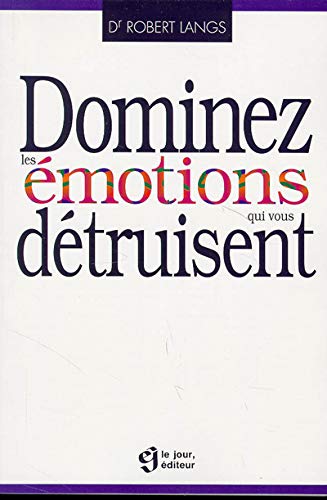 Dominez les émotions qui vous détruisent - Dr Robert Langs