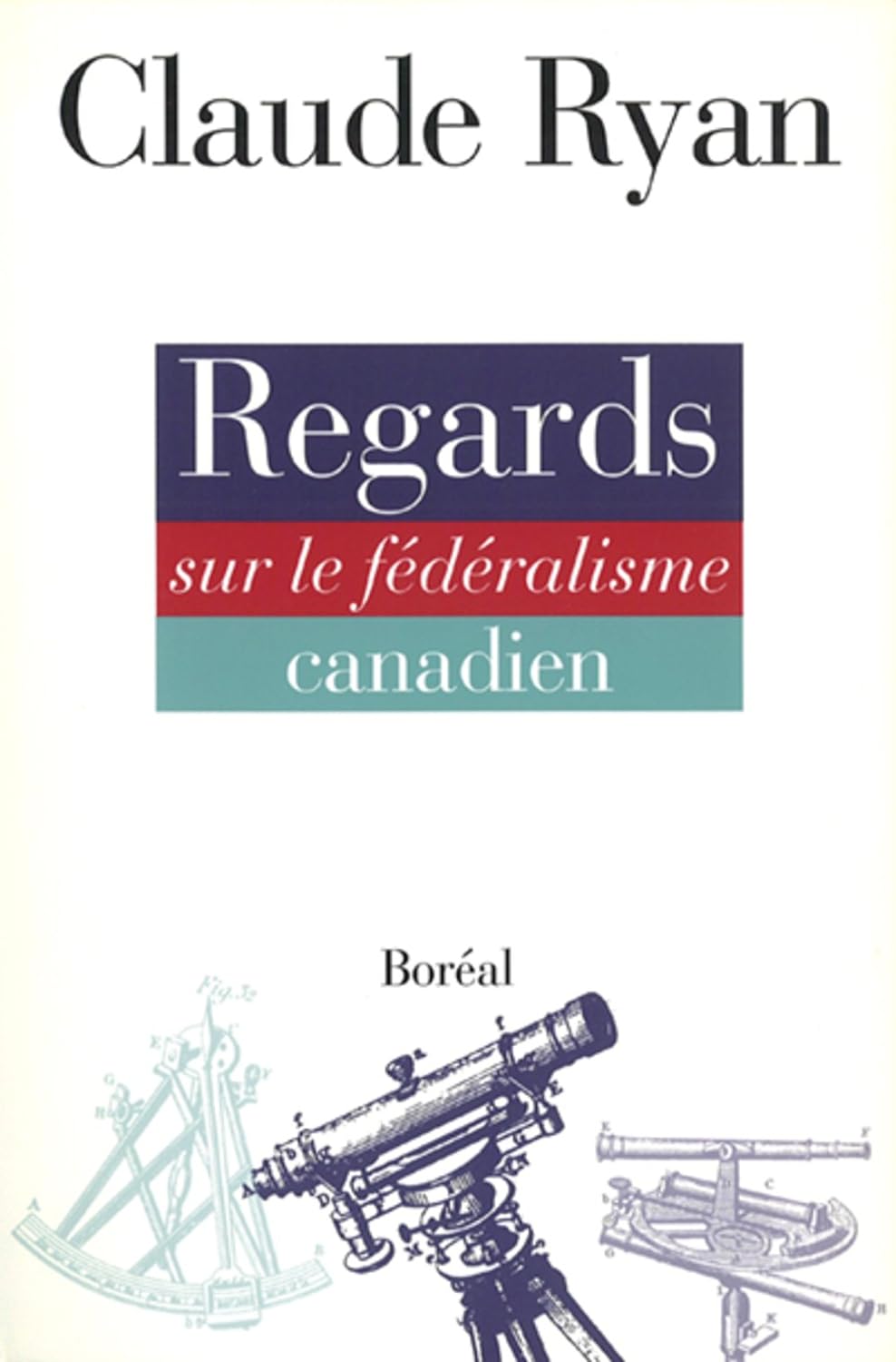 Regards sur le fédéralisme canadien - Claude Ryan