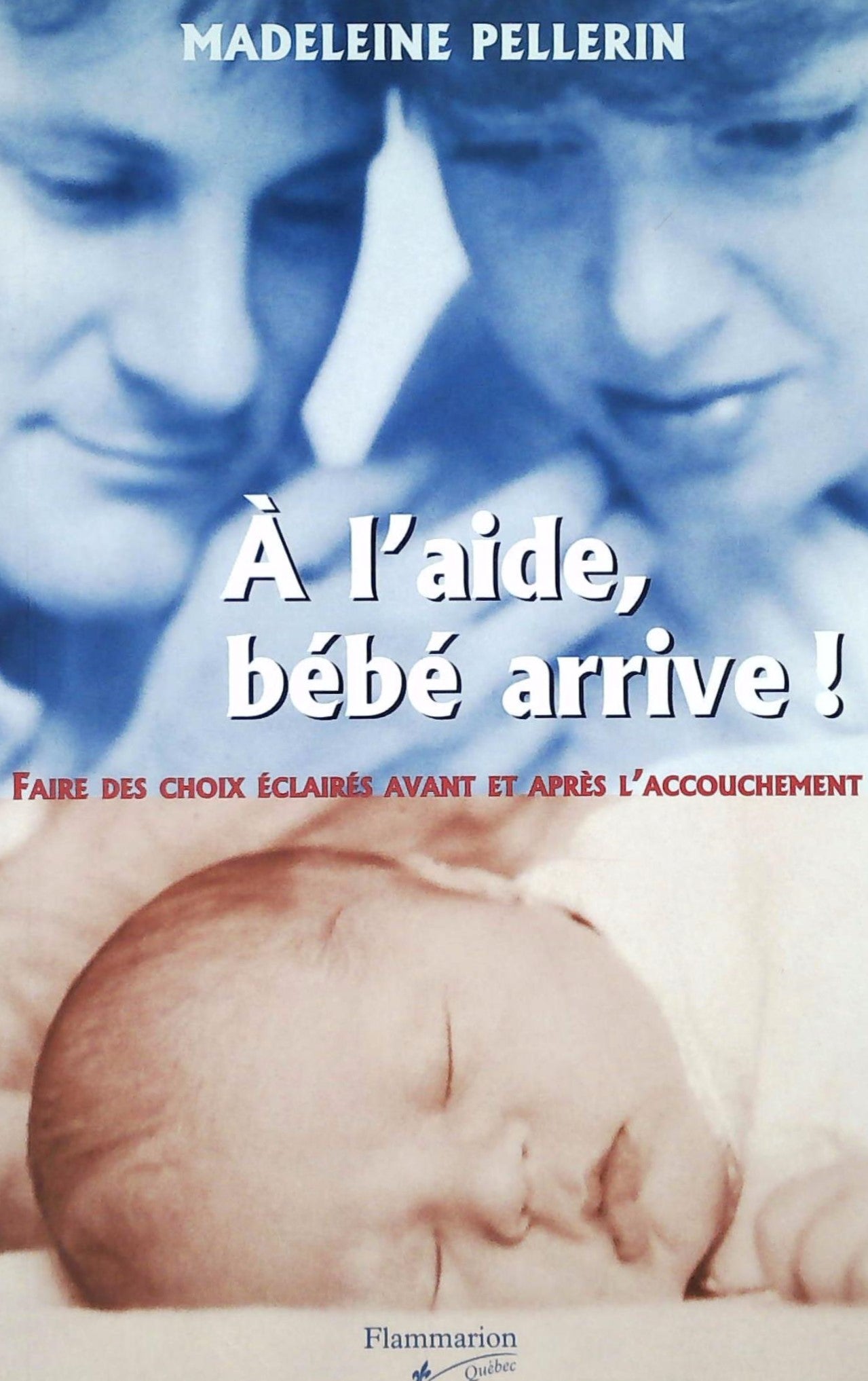 Livre ISBN 2890772462 À l'aide, bébé arrive! : Faire des choix éclairés avant et après l'accouchement (Madeleine Pellerin)