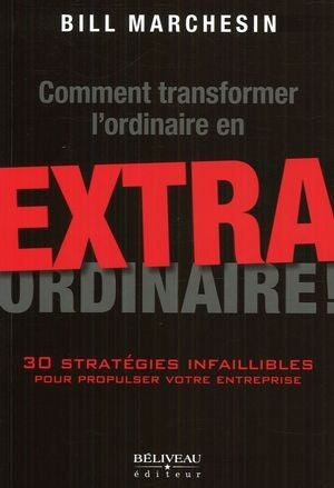 Livre ISBN 2890925005 Comment transformer l'ordinaire en extra ordinaire! 30 stratégies infaillibles pour propulser votre entreprise (Bill Marchesin)