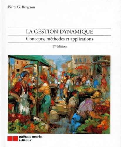 La gestion dynamique : concepts, méthodes et applications (2e édition) - Pierre G. Bergeron