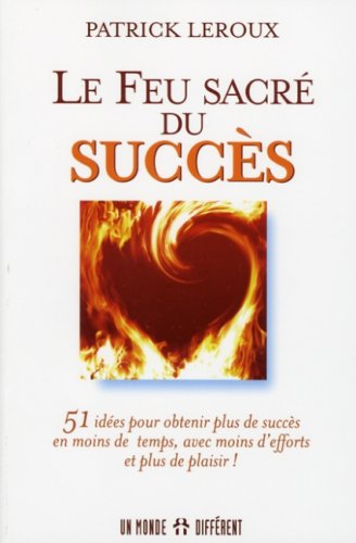 Le feu sacré du succès - Patrick Leroux