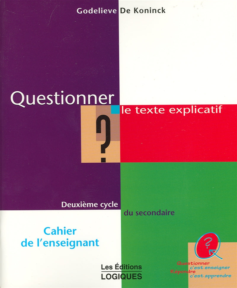 Questionner c'est enseigner Répondre c'est apprendre : Questionner le texte explicatif : Cahier de l'enseignant - Godelieve De Koninck