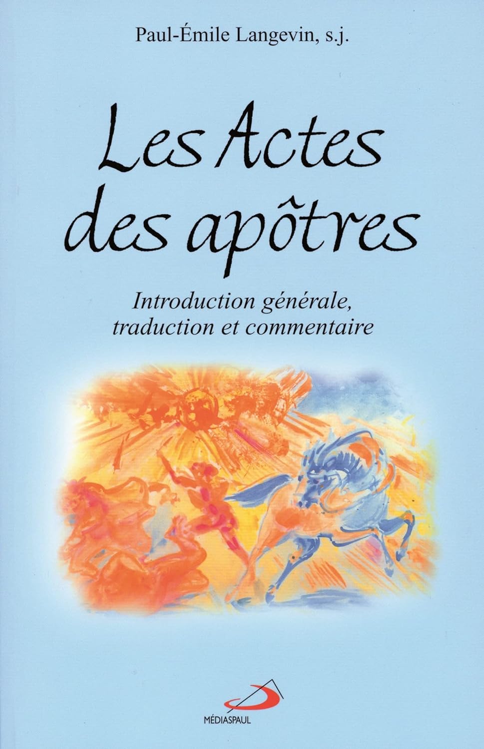 Les Actes des apôtres : Introduction générale, traduction et commentaire - Paul-Émile Langevin