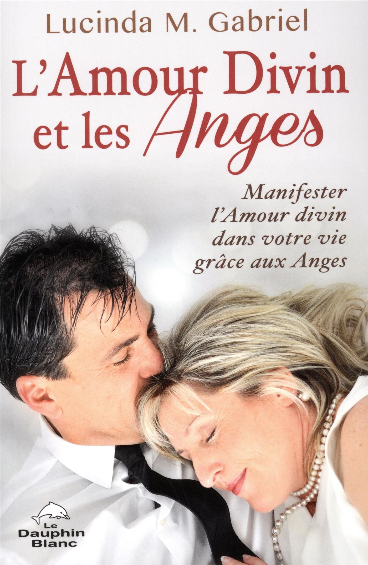 L'amour divin et les Anges : Manigfester l'amour divin dans votre vie grâce aux anges - Lucinda M. Gabriel