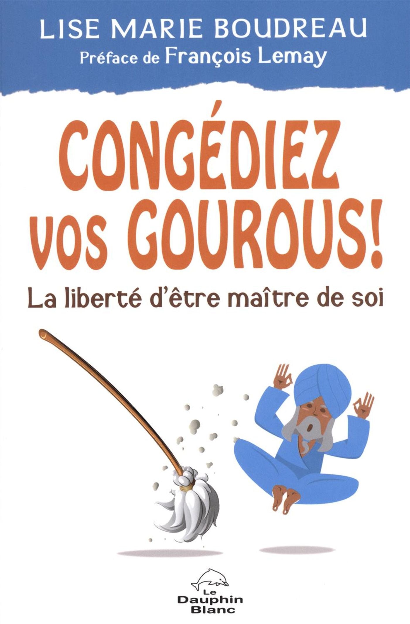 Congédiez vos gourous! : La liberté d'être maître de soi - Lise Marie Boudreau