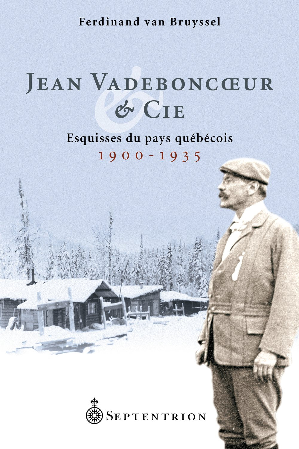 Jean Vadeboncouer & Cie: esquisses du pays québécois (1900-1935) - Ferdinand Van Bruyssel
