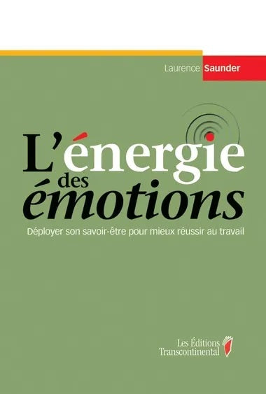 L'énergie des émotions : Déployer son savoir-être pour mieux réussir au travail - Laurence Saunder