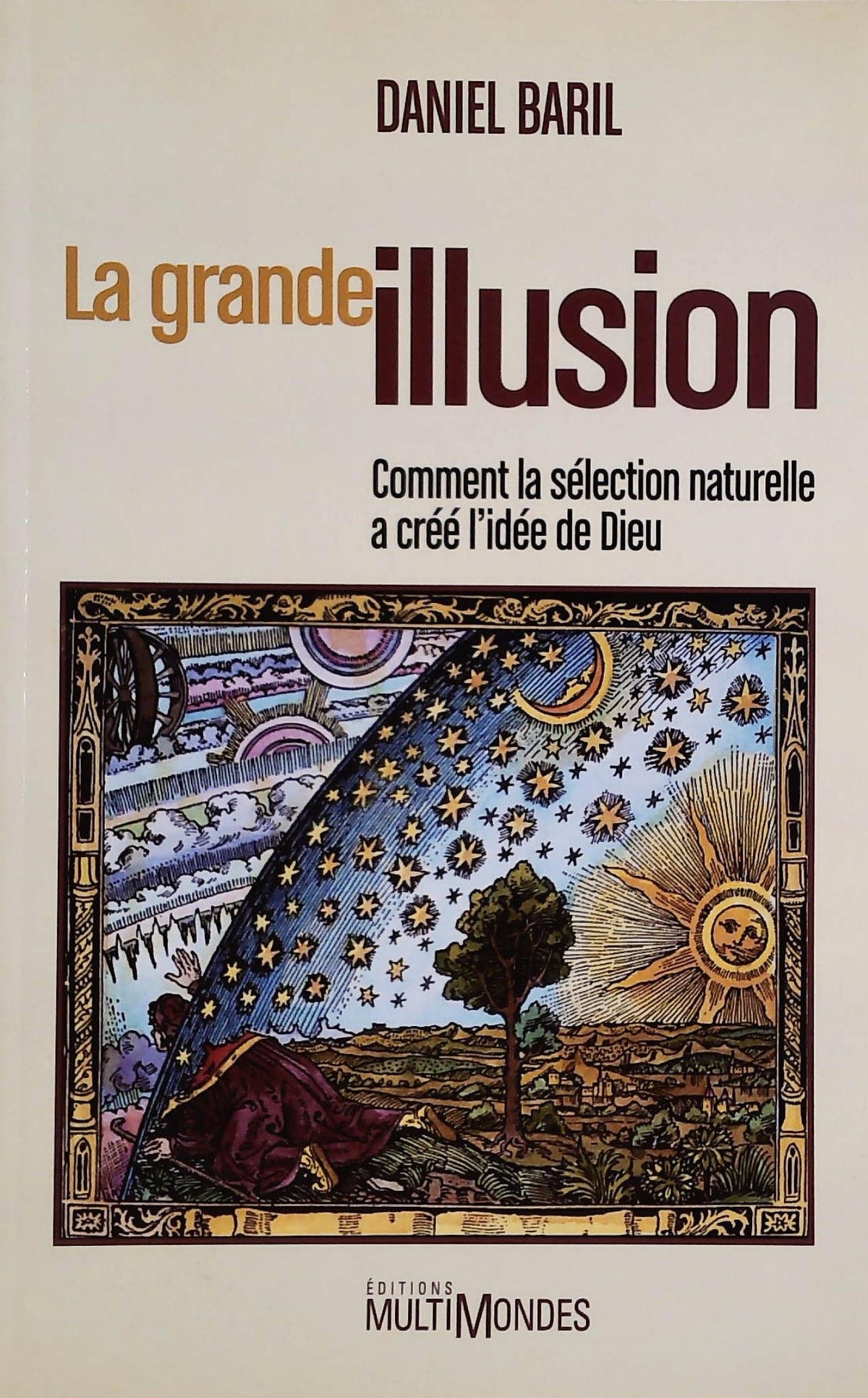 Livre ISBN 2895441006 La grande illusion : Comment la sélection naturelle a créé l'idée de Dieu (Daniel Baril)