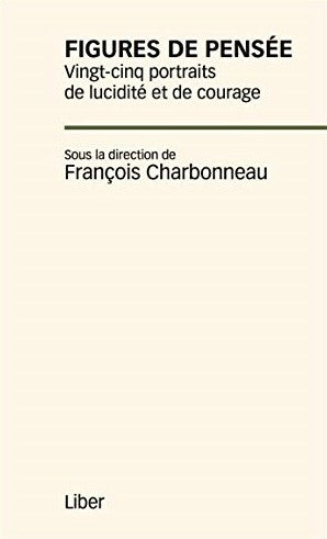 Figures de pensée - Vingt-cinq portraits de lucidité et de courage - François Charbonneau