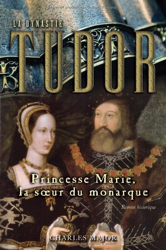 La dynastie Tudor # 3 : Princesse Marie, la soeur monarque - Charles Major