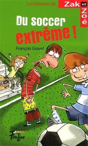 Les histoires de Zak et Zoé # 1 : Du soccer extrême! - François Gravel