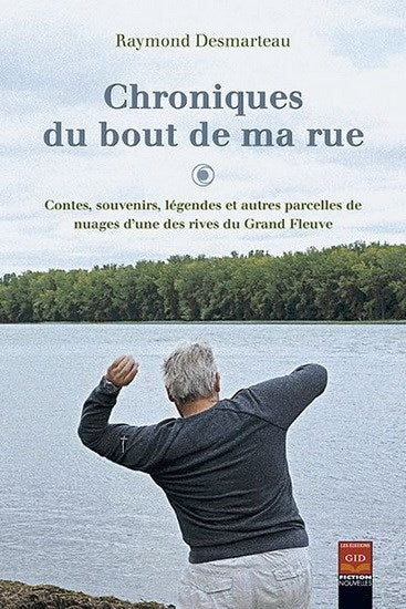 Chroniques du bout de ma rue : Contes, souvenirs, légendes et autres parcelles de nuages d'une des rives du Grand Fleuve - Raymond Desmarteau