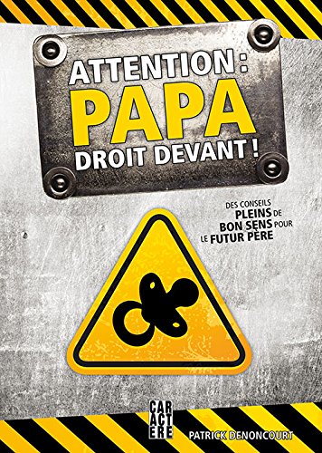 Attention: papa droit devant! : De bons conseils pleins de bon sens pour le futur père - Patrick Denoncourt