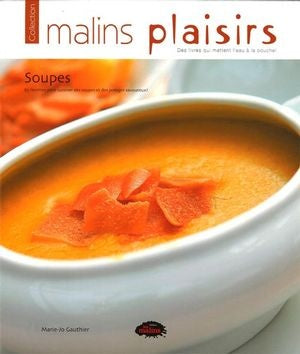 Malins plaisirs : Soupes : 83 recettes pour cuisiner des soupes... - Marie-Jo Gauthier
