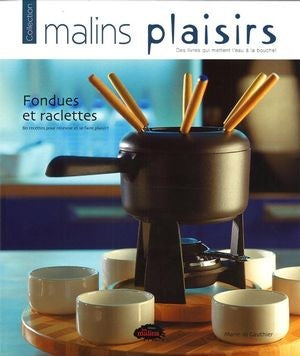 Malins plaisirs : Fondues et raclettes : 80 recettes pour recevoir... - Marie-Jo Gauthier