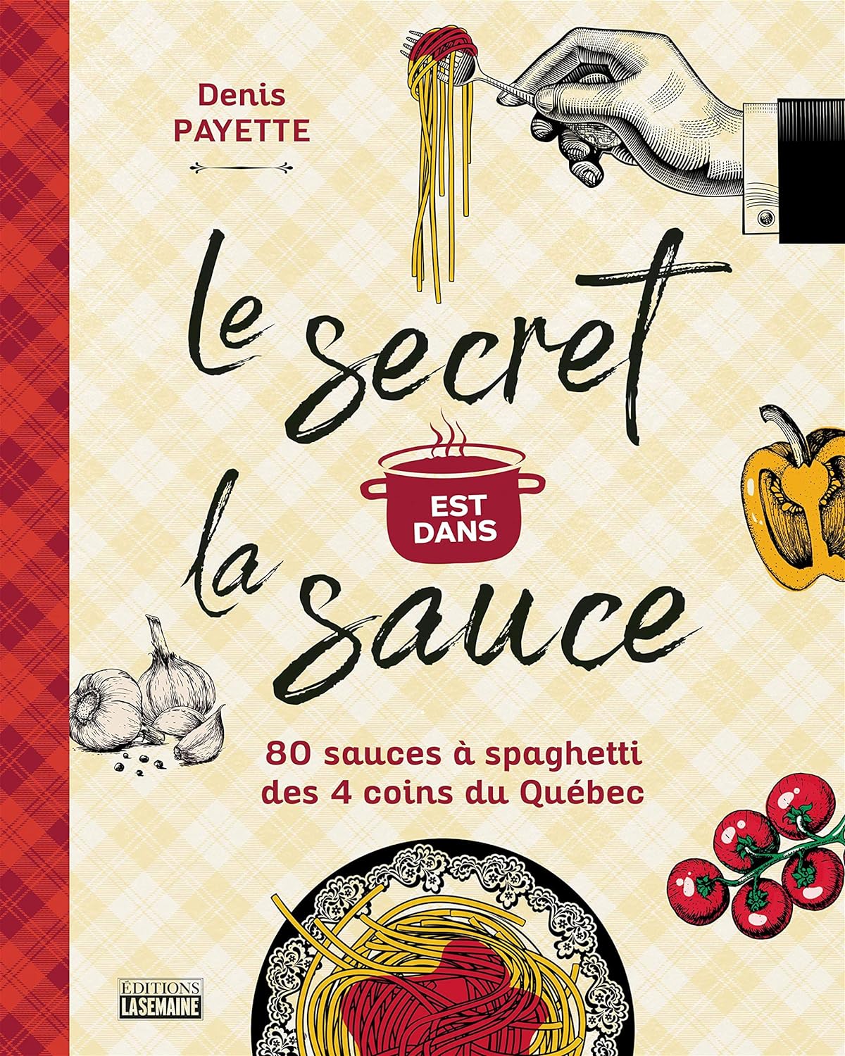 Le secret est dans la sauce: 80 recettes de sauces à spaghetti des 4 coins du Québec - Denis Payette