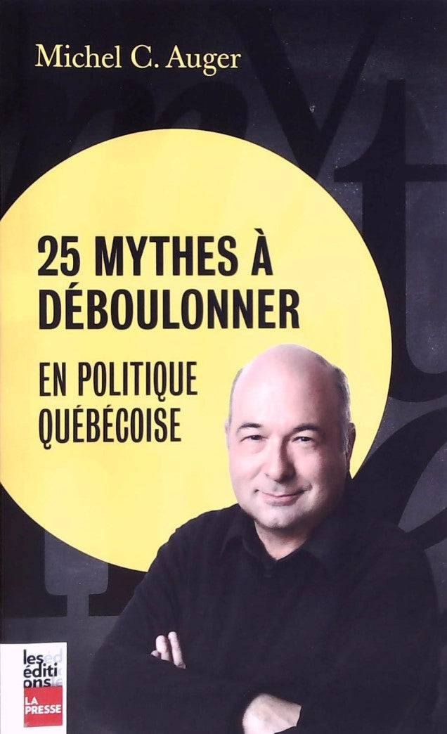 Livre ISBN 2897056371 25 Mythes à deboulonner en politique québécoise (Michel C. Auger)