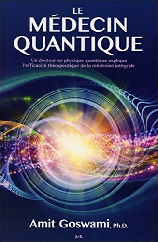 Livre ISBN 2897330120 Le médecin quantique : Un docteur en physique quantique explique l'efficacité thérapeutique de la médecine intégrale (Amit Goswami)