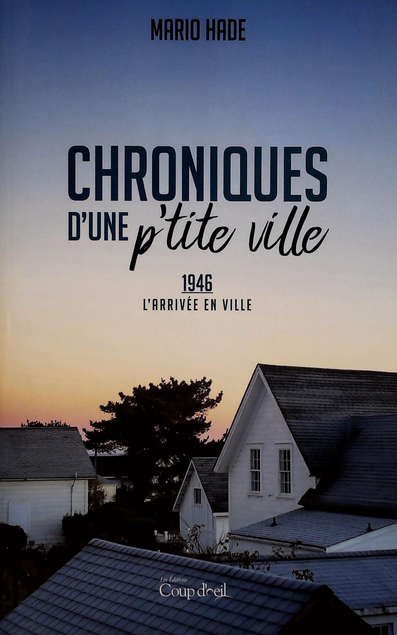Livre ISBN 2897681748 Chroniques d'une p'tite ville # 1 : 1946 - L'arrivée en ville (Mario Hade)