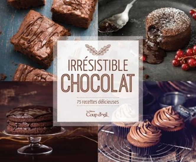 Irrésistible chocolat : 75 recettes délicieuses