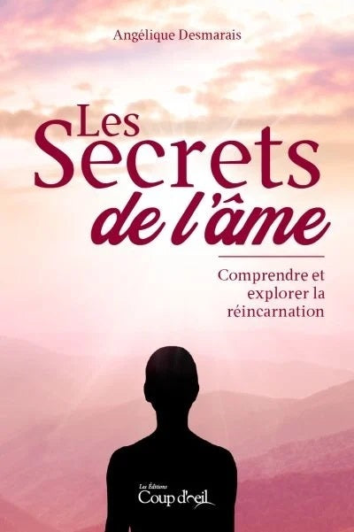 Les secrets de l'âme ; Comprendre et explorer la réincarnation - Angélique Desmarais