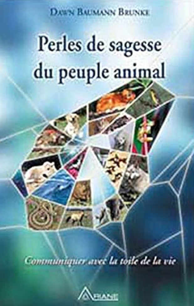 Perles de sagesse du peuple animal : Communiquer avec la toile de la vie - Dawn Baumann Brunke