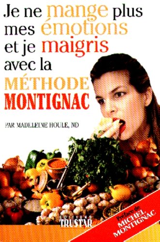 Je ne mange plus mes émotions et je maigris avec la méthode Montignac - Madeleine Houle