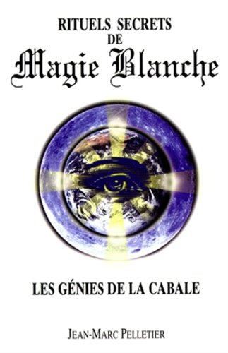 Rituels secrets de magie blanche : Les génies de la cabale - Jean-Marc Pelletier