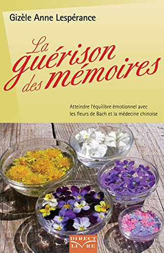 La guérison des mémoires : Atteindre l'équilibre émotionnel avec les fleurs de Bach et la médecine chinoise - Gizèle Lespérance