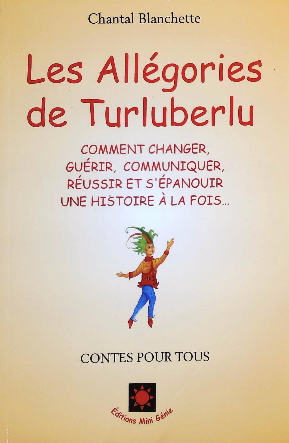 Livre ISBN 2923349008 Contes pour tous : Les Allégories du Turluberlu : Comment changer, guérir, communiquer, réussir et s'épanouir une histoire à la fois… (Chantal Blanchette)