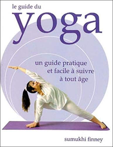 Le guide du yoga : Un guide pratique et facile à suivre à tout âge - Sumukhi Finney