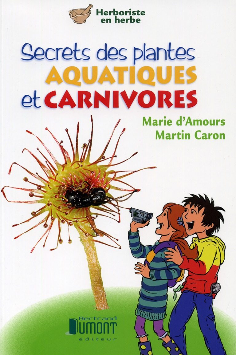 Herboriste en herbe : Secrets des plantes aquatiques et carnivores - Martin Caron