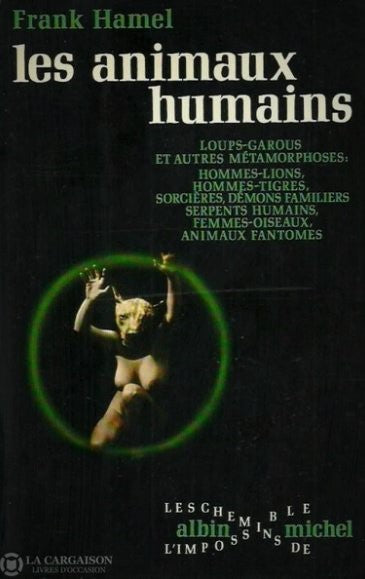Livre ISBN  Les chemins de l'impossible : Les animaux humains : Loups-grous et autres métamorphoses : hommes-lions, hommes-tigres, sorcières, démons familiers, serpents humains, femmes-oiseaux, animaux fantômes (Frank Hamel)
