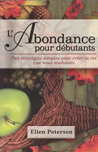 Livre ISBN  L'abondance pour débutants : Des stratégies simples pour créer la vie que vous souhaitez (Ellen Peterson)